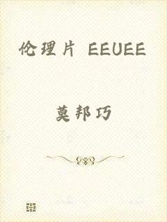 伦理片 EEUEE